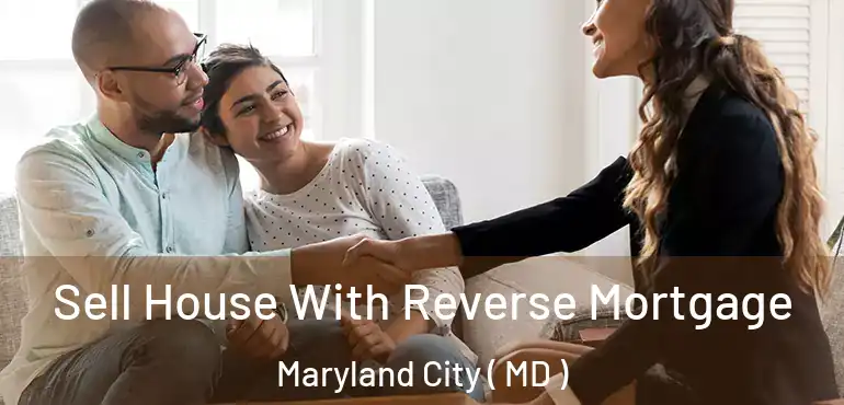  Sell House With Reverse Mortgage Maryland City ( MD )