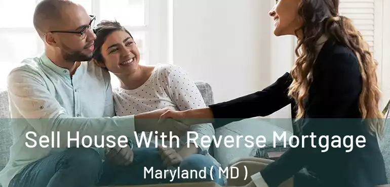  Sell House With Reverse Mortgage Maryland ( MD )