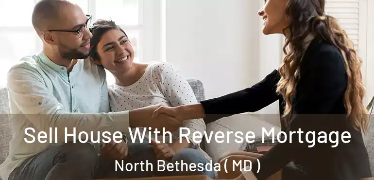 Sell House With Reverse Mortgage North Bethesda ( MD )