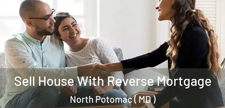  Sell House With Reverse Mortgage North Potomac ( MD )