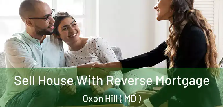  Sell House With Reverse Mortgage Oxon Hill ( MD )
