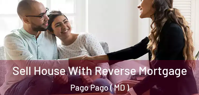  Sell House With Reverse Mortgage Pago Pago ( MD )