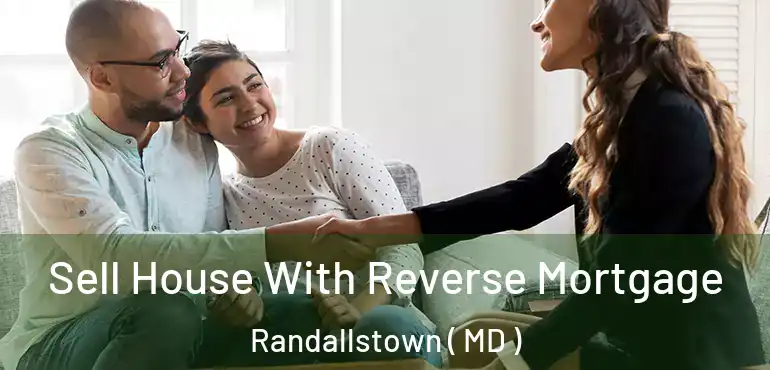  Sell House With Reverse Mortgage Randallstown ( MD )