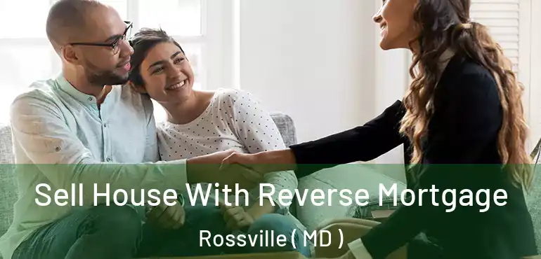  Sell House With Reverse Mortgage Rossville ( MD )