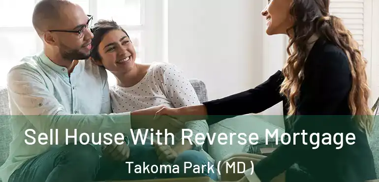  Sell House With Reverse Mortgage Takoma Park ( MD )