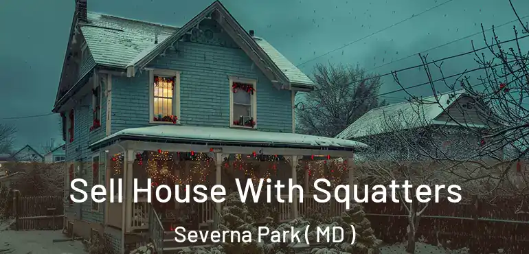  Sell House With Squatters Severna Park ( MD )
