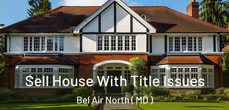 Sell House With Title Issues Bel Air North ( MD )