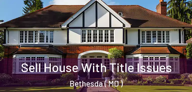  Sell House With Title Issues Bethesda ( MD )