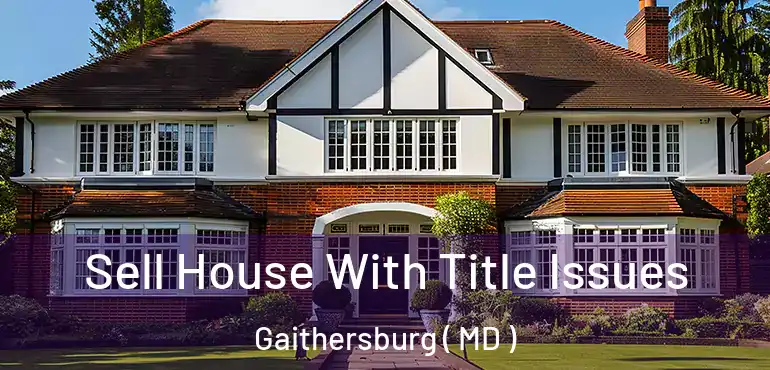  Sell House With Title Issues Gaithersburg ( MD )