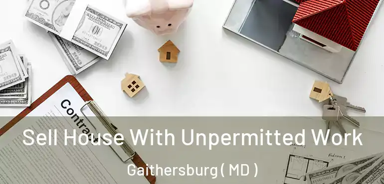  Sell House With Unpermitted Work Gaithersburg ( MD )