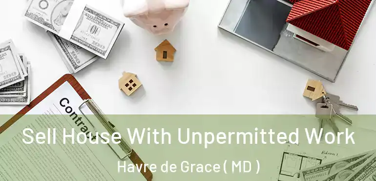  Sell House With Unpermitted Work Havre de Grace ( MD )
