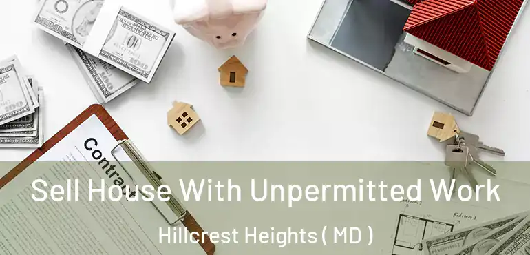  Sell House With Unpermitted Work Hillcrest Heights ( MD )