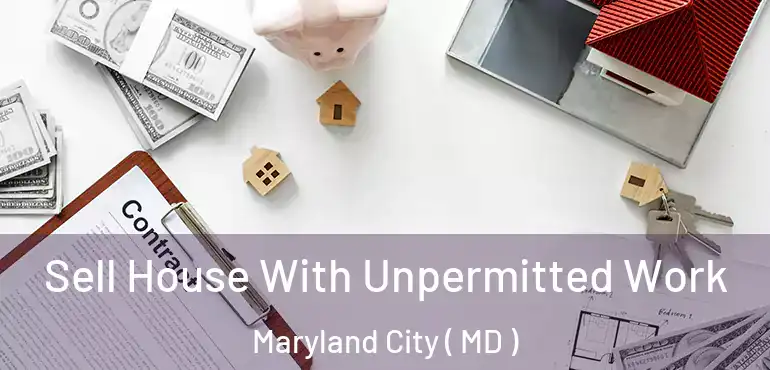  Sell House With Unpermitted Work Maryland City ( MD )