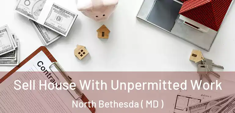  Sell House With Unpermitted Work North Bethesda ( MD )