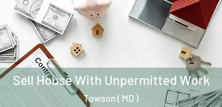  Sell House With Unpermitted Work Towson ( MD )
