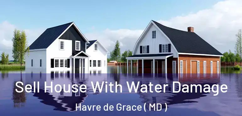  Sell House With Water Damage Havre de Grace ( MD )