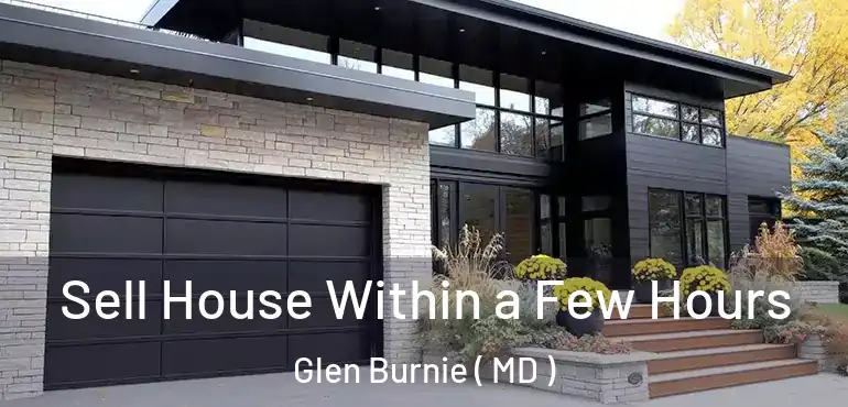  Sell House Within a Few Hours Glen Burnie ( MD )
