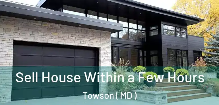  Sell House Within a Few Hours Towson ( MD )