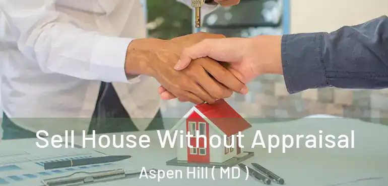  Sell House Without Appraisal Aspen Hill ( MD )