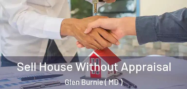  Sell House Without Appraisal Glen Burnie ( MD )