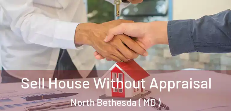  Sell House Without Appraisal North Bethesda ( MD )