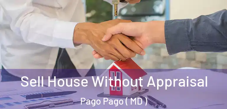  Sell House Without Appraisal Pago Pago ( MD )