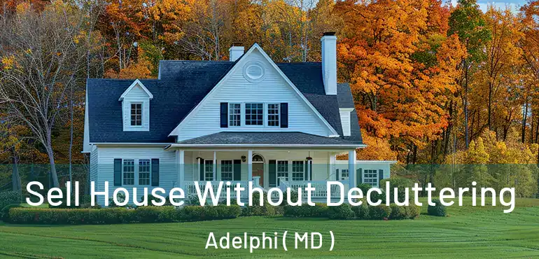  Sell House Without Decluttering Adelphi ( MD )