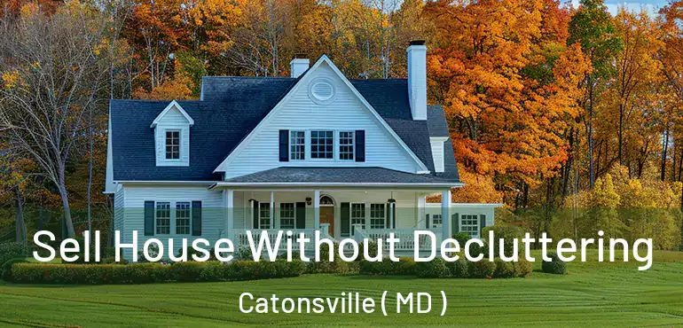  Sell House Without Decluttering Catonsville ( MD )