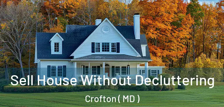  Sell House Without Decluttering Crofton ( MD )