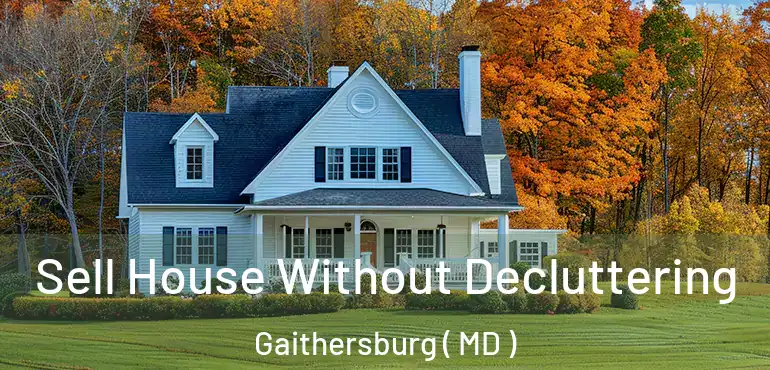  Sell House Without Decluttering Gaithersburg ( MD )