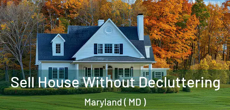  Sell House Without Decluttering Maryland ( MD )