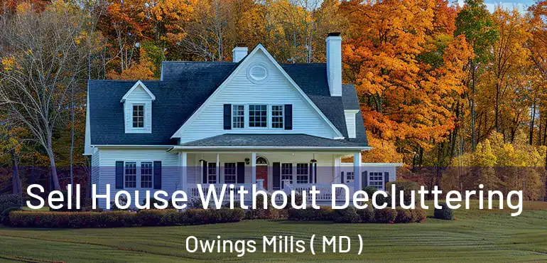 Sell House Without Decluttering Owings Mills ( MD )