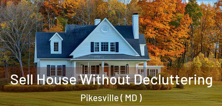  Sell House Without Decluttering Pikesville ( MD )