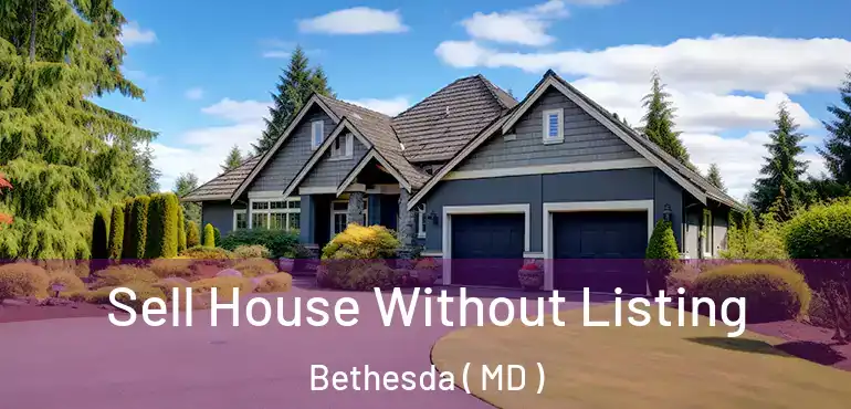  Sell House Without Listing Bethesda ( MD )