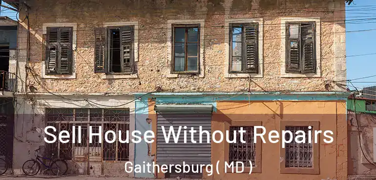  Sell House Without Repairs Gaithersburg ( MD )
