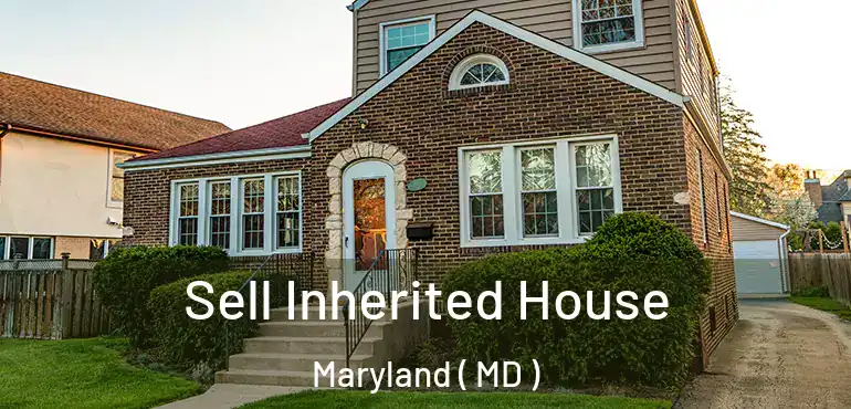  Sell Inherited House Maryland ( MD )