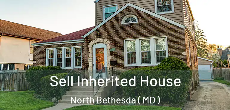  Sell Inherited House North Bethesda ( MD )