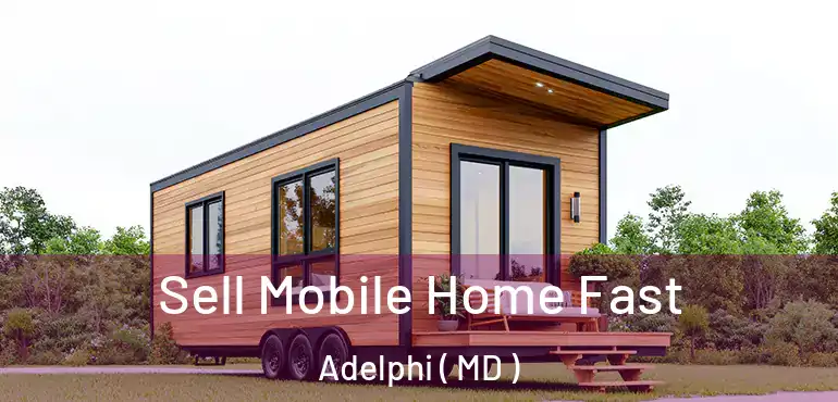  Sell Mobile Home Fast Adelphi ( MD )
