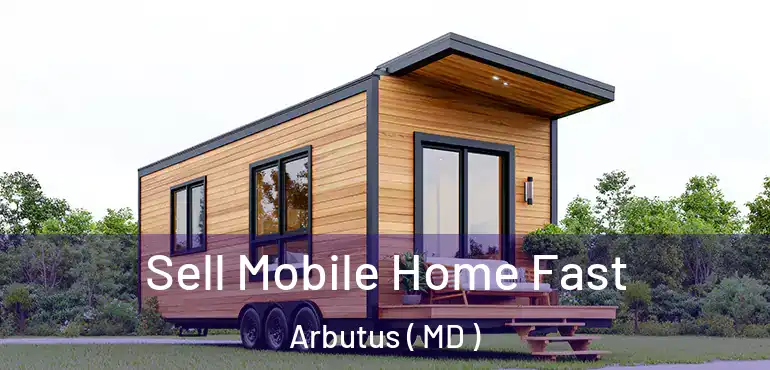  Sell Mobile Home Fast Arbutus ( MD )