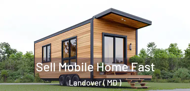  Sell Mobile Home Fast Landover ( MD )