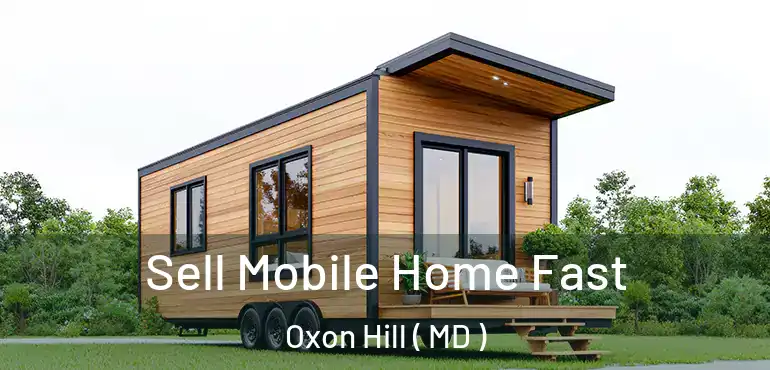  Sell Mobile Home Fast Oxon Hill ( MD )