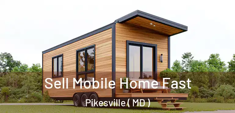  Sell Mobile Home Fast Pikesville ( MD )