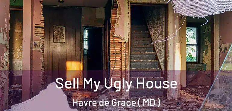  Sell My Ugly House Havre de Grace ( MD )