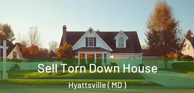  Sell Torn Down House Hyattsville ( MD )