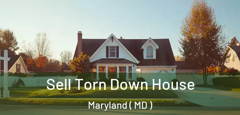  Sell Torn Down House Maryland ( MD )