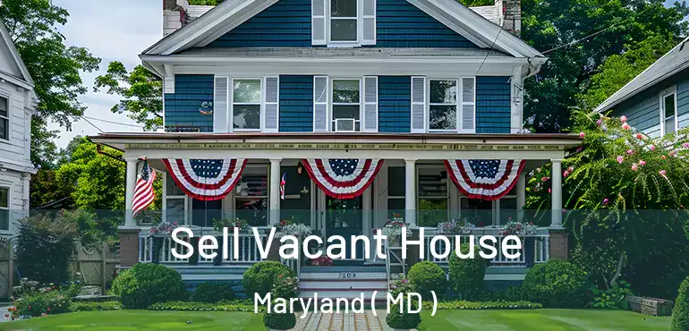  Sell Vacant House Maryland ( MD )