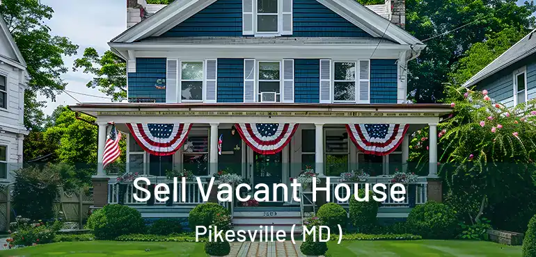  Sell Vacant House Pikesville ( MD )