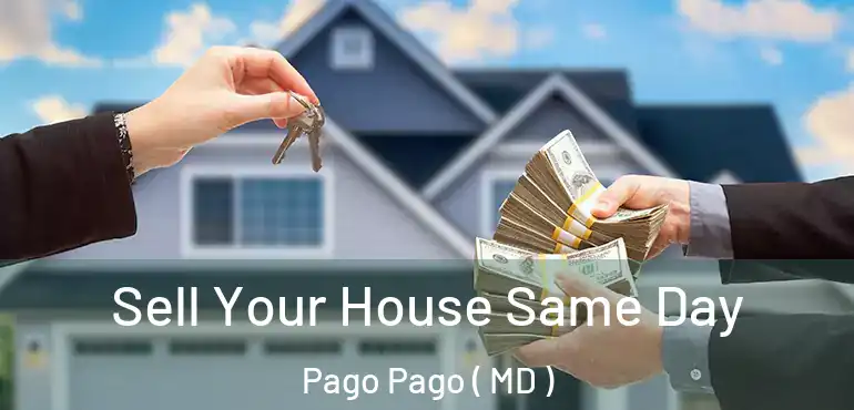  Sell Your House Same Day Pago Pago ( MD )