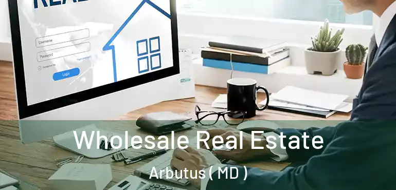  Wholesale Real Estate Arbutus ( MD )