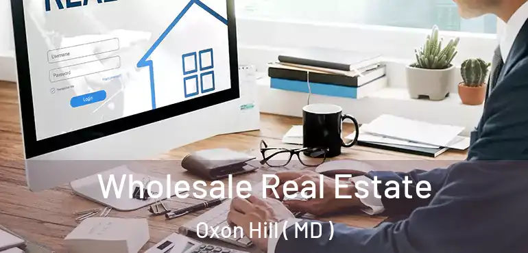  Wholesale Real Estate Oxon Hill ( MD )